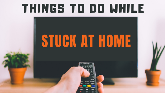 Things to do While Stuck at Home