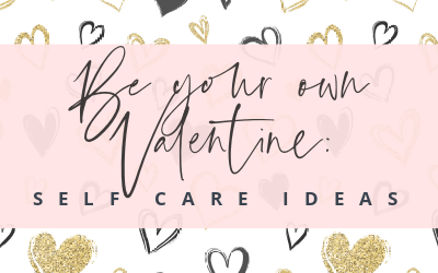 Be Your Own Valentine: Self Care Ideas